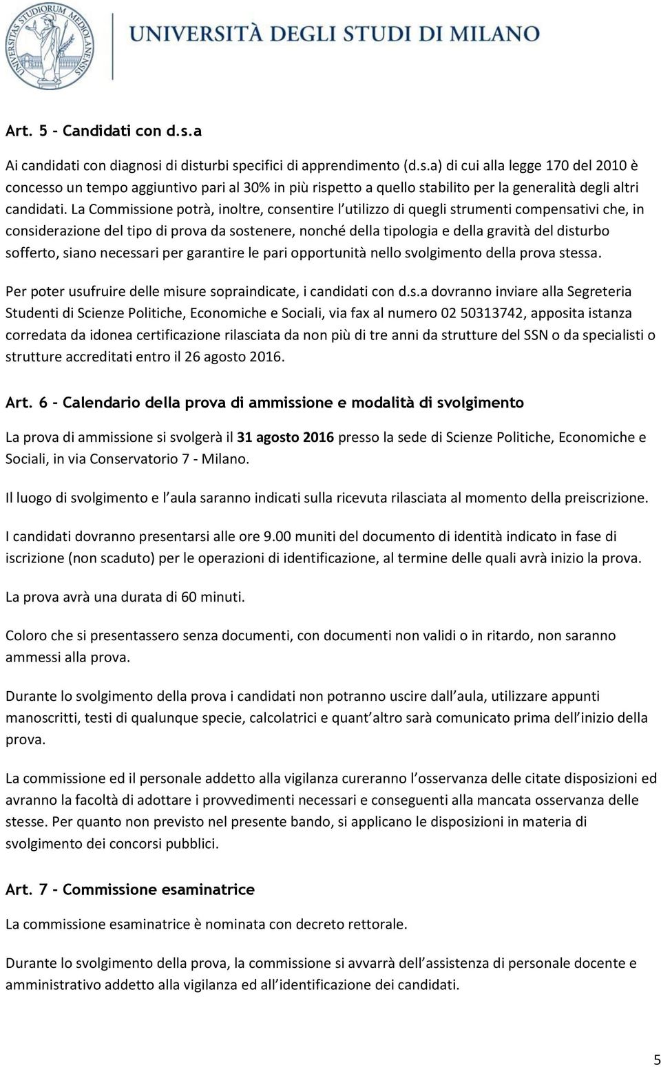 sofferto, siano necessari per garantire le pari opportunità nello svolgimento della prova stessa. Per poter usufruire delle misure sopraindicate, i candidati con d.s.a dovranno inviare alla