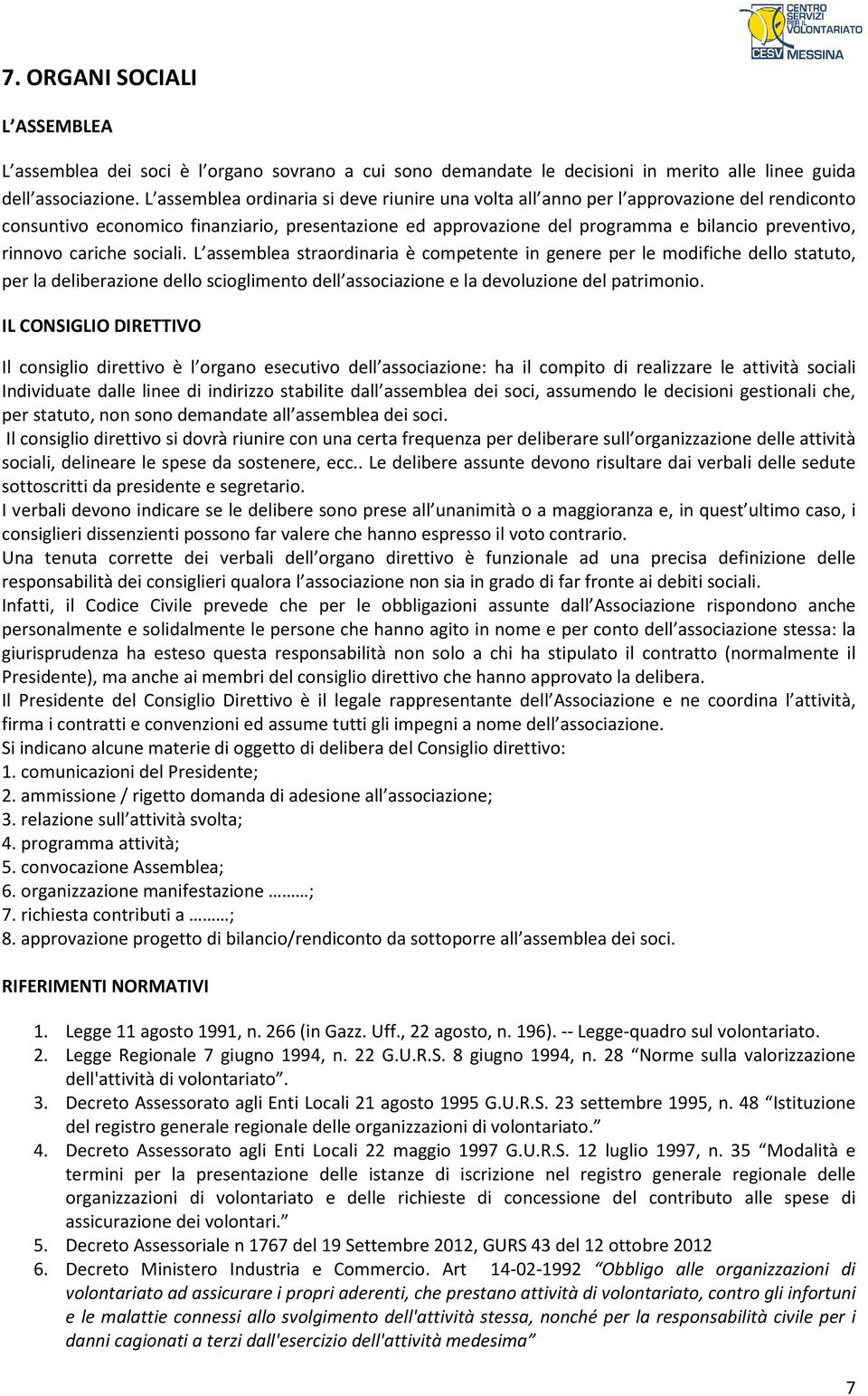 cariche sociali. L assemblea straordinaria è competente in genere per le modifiche dello statuto, per la deliberazione dello scioglimento dell associazione e la devoluzione del patrimonio.