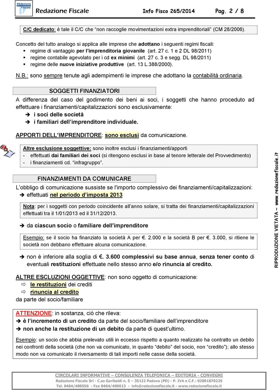 1 e 2 DL 98/2011) regime contabile agevolato per i cd ex minimi (art. 27 c. 3 e segg. DL 98/2011) regime delle nuove iniziative produttive (art. 13 L.388/2000). N.B.