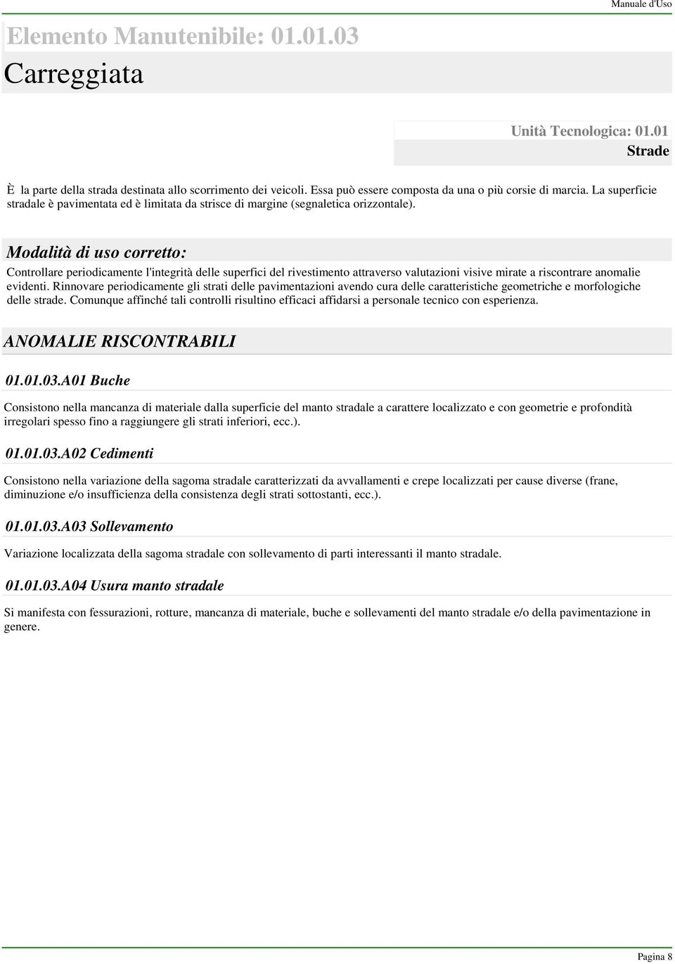 Modalità di uso corretto: Controllare periodicamente l'integrità delle superfici del rivestimento attraverso valutazioni visive mirate a riscontrare anomalie evidenti.