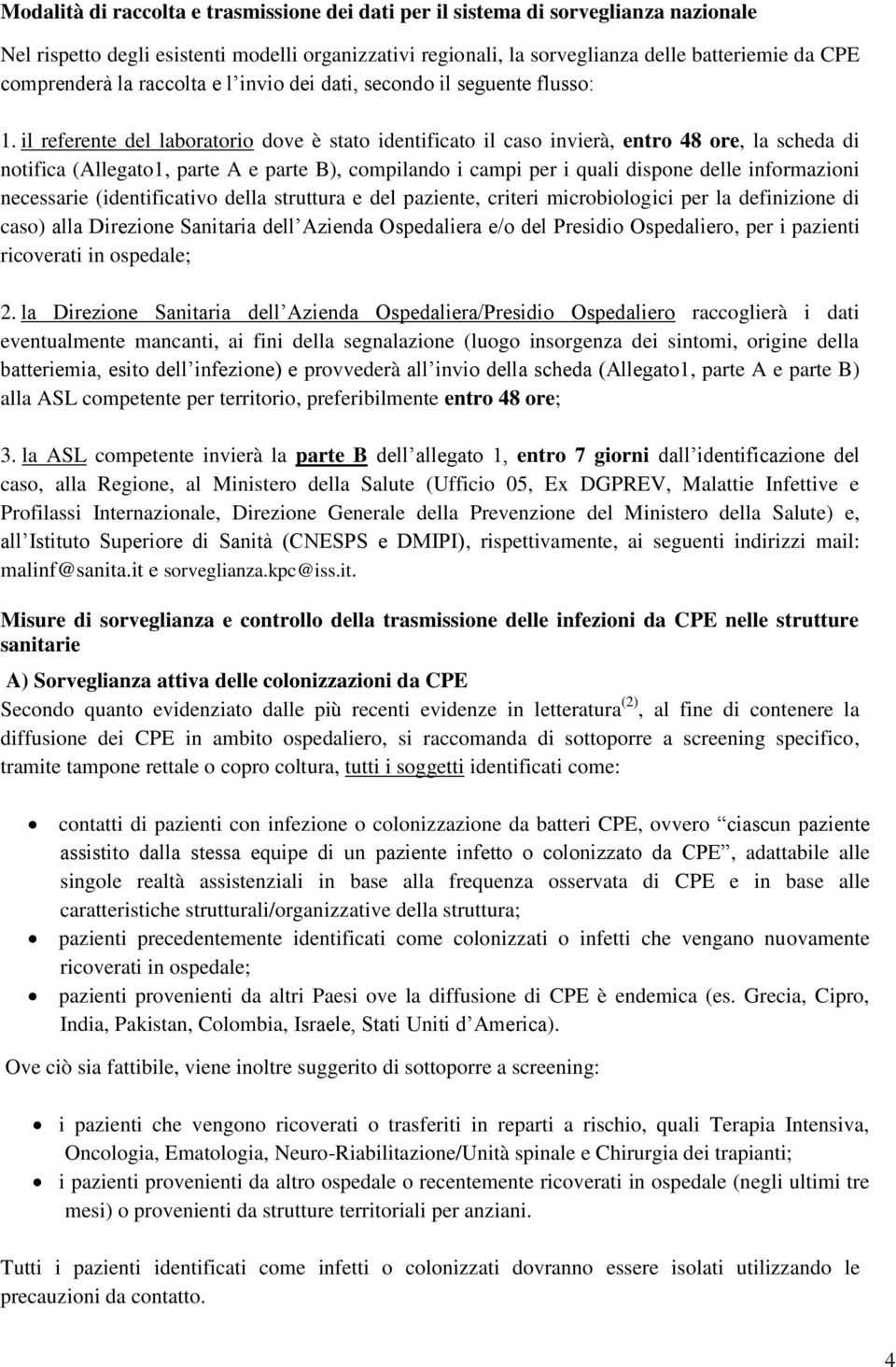 il referente del laboratorio dove è stato identificato il caso invierà, entro 48 ore, la scheda di notifica (Allegato1, parte A e parte B), compilando i campi per i quali dispone delle informazioni