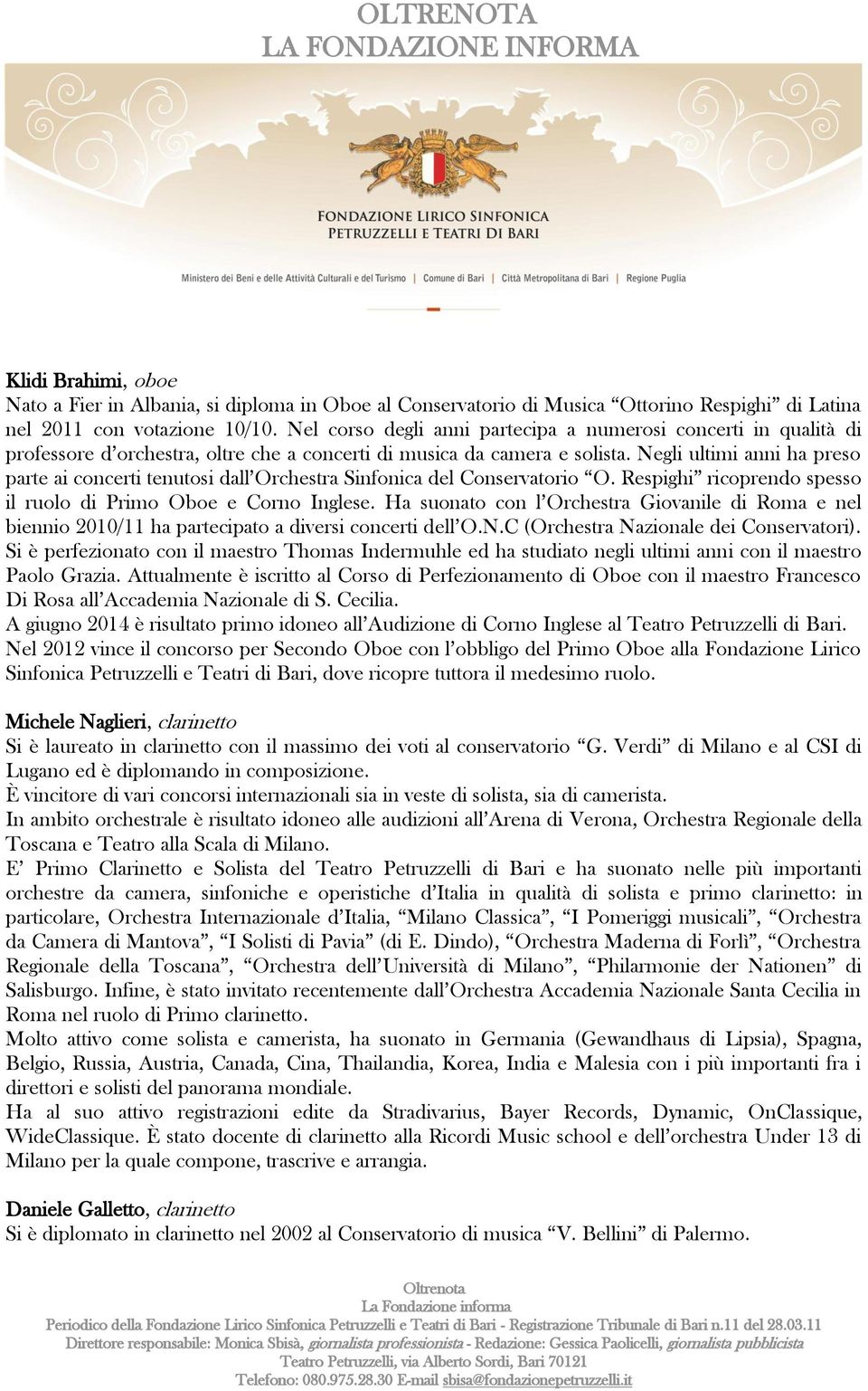 Negli ultimi anni ha preso parte ai concerti tenutosi dall Orchestra Sinfonica del Conservatorio O. Respighi ricoprendo spesso il ruolo di Primo Oboe e Corno Inglese.