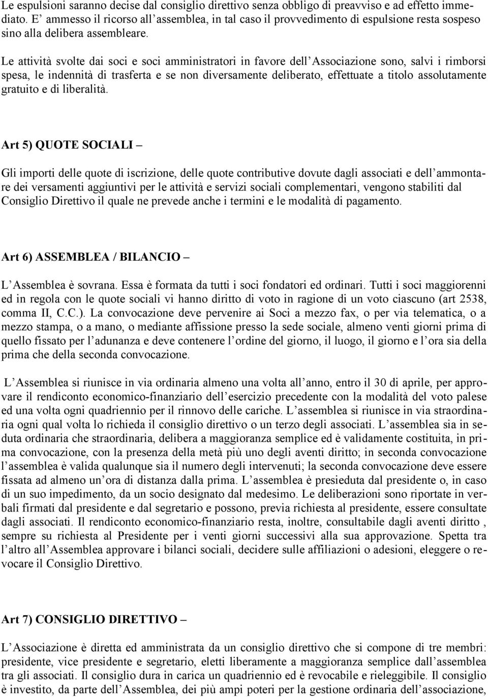 Le attività svolte dai soci e soci amministratori in favore dell Associazione sono, salvi i rimborsi spesa, le indennità di trasferta e se non diversamente deliberato, effettuate a titolo