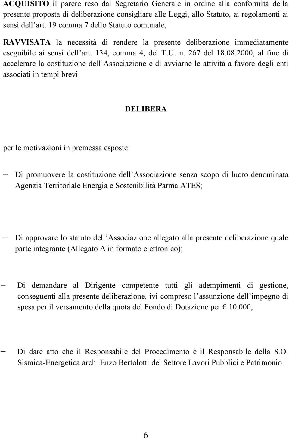 2000, al fine di accelerare la costituzione dell Associazione e di avviarne le attività a favore degli enti associati in tempi brevi DELIBERA per le motivazioni in premessa esposte: Di promuovere la