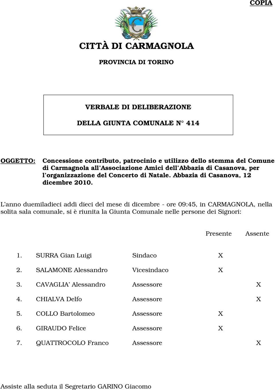 L anno duemiladieci addì dieci del mese di dicembre - ore 09:45, in CARMAGNOLA, nella solita sala comunale, si è riunita la Giunta Comunale nelle persone dei Signori: N.