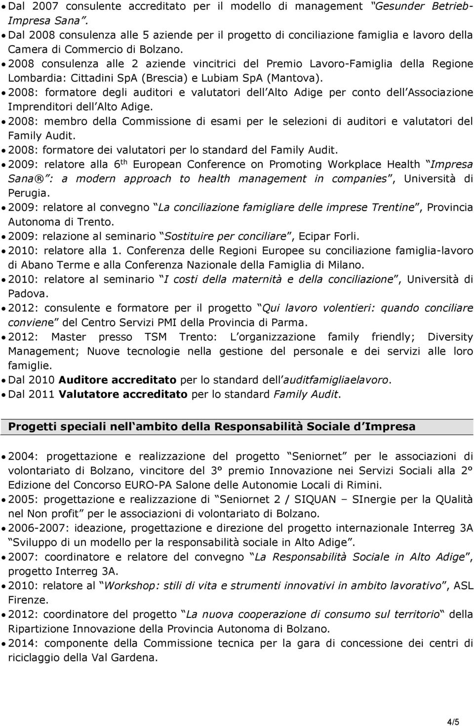 2008 consulenza alle 2 aziende vincitrici del Premio Lavoro-Famiglia della Regione Lombardia: Cittadini SpA (Brescia) e Lubiam SpA (Mantova).