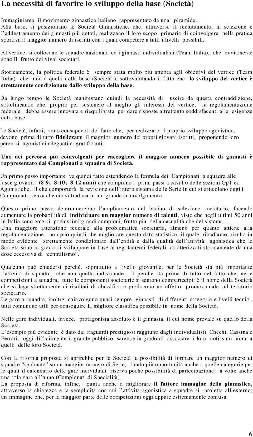 pratica sportiva il maggior numero di iscritti con i quali competere a tutti i livelli possibili.