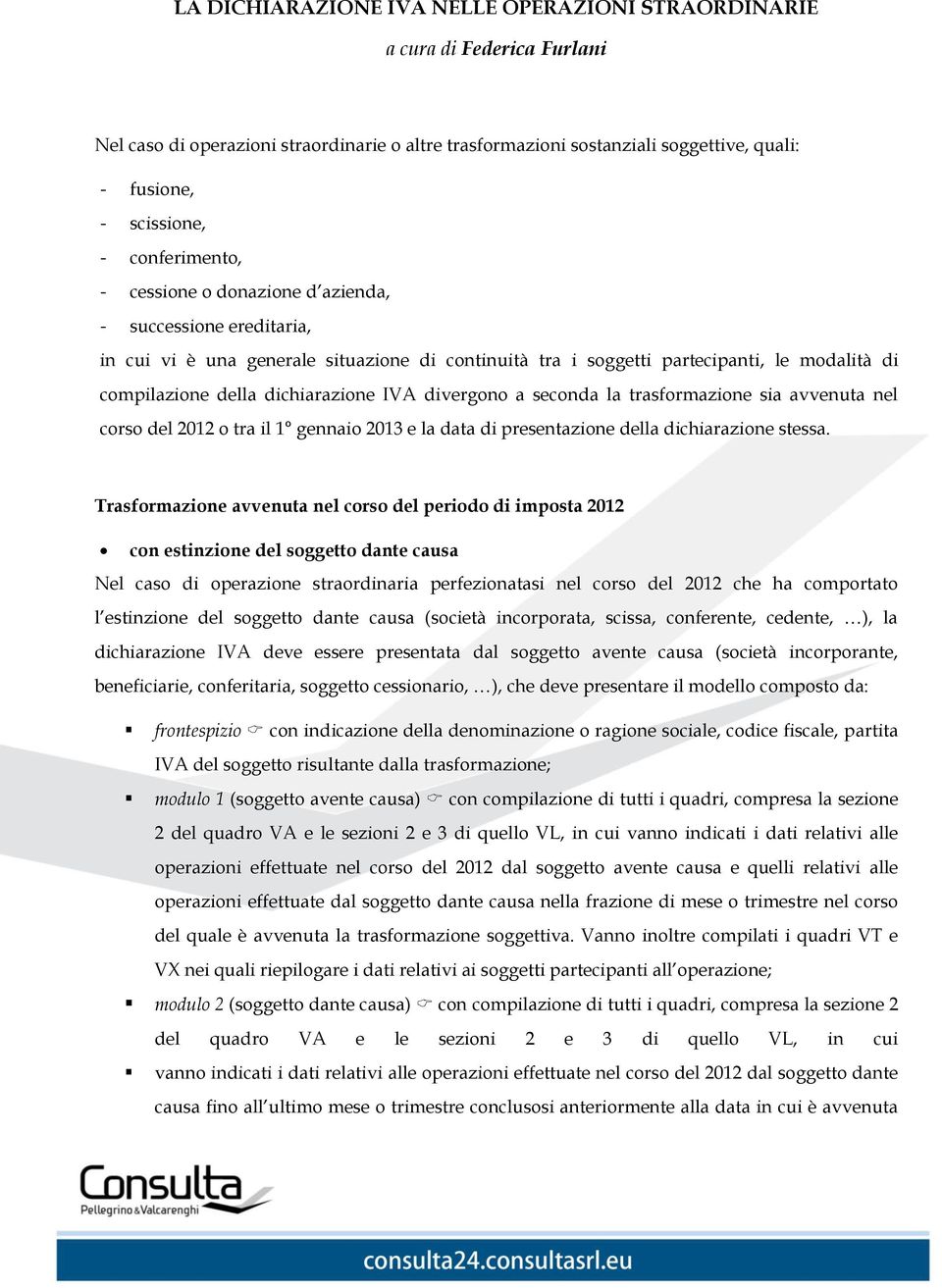 dichiarazione IVA divergono a seconda la trasformazione sia avvenuta nel corso del 2012 o tra il 1 gennaio 2013 e la data di presentazione della dichiarazione stessa.