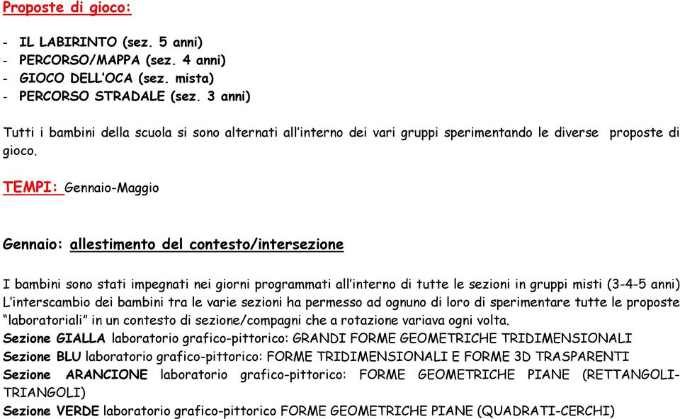 TEMPI: Gennaio-Maggio Gennaio: allestimento del contesto/intersezione I bambini sono stati impegnati nei giorni programmati all interno di tutte le sezioni in gruppi misti (3-4-5 anni) L interscambio