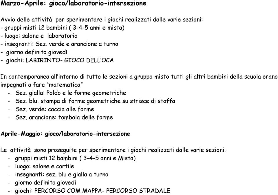 verde e arancione a turno - giorno definito giovedì - giochi: LABIRINTO- GIOCO DELL OCA In contemporanea all interno di tutte le sezioni a gruppo misto tutti gli altri bambini della scuola erano