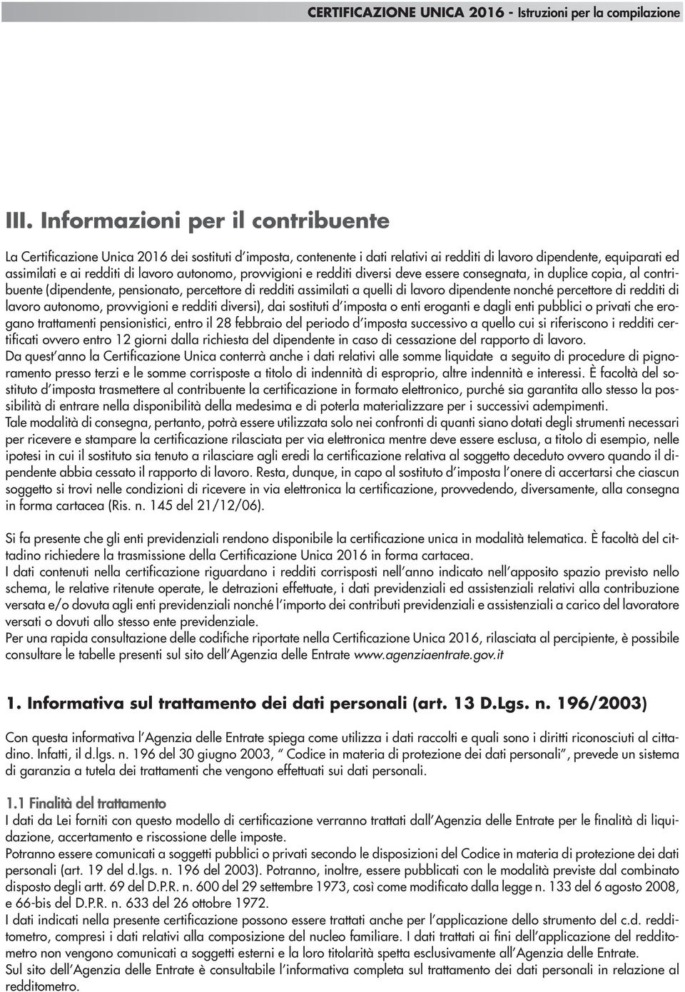 Nella colonna 3 deve essere indicato il numero di cellulare dell intermediario e, nella colonna 4, l indirizzo di posta elettronica dell intermediario per permettere all Agenzia delle Entrate di