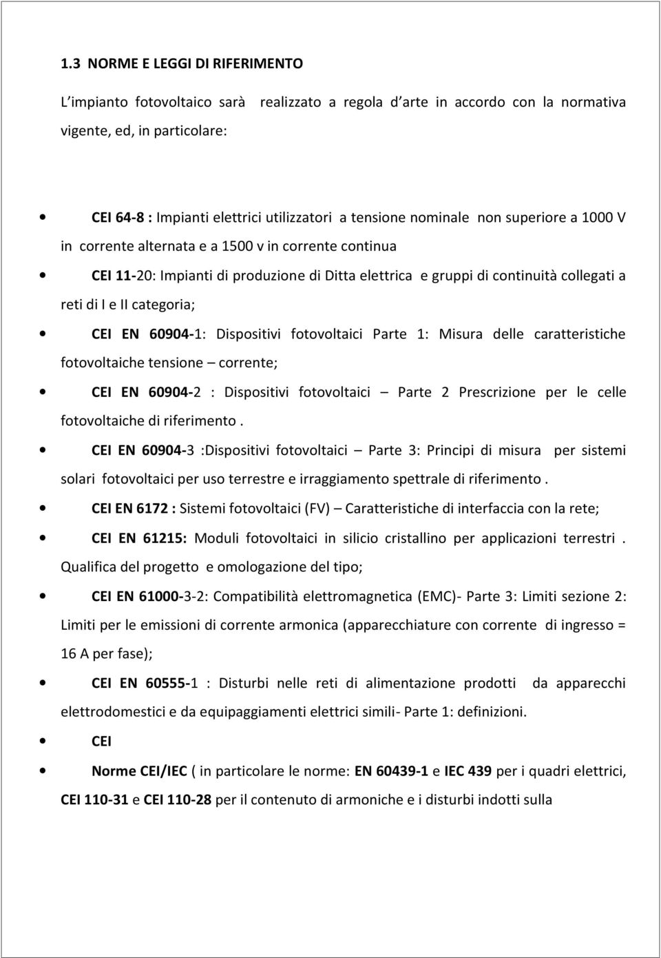 CEI EN 60904-1: Dispositivi fotovoltaici Parte 1: Misura delle caratteristiche fotovoltaiche tensione corrente; CEI EN 60904-2 : Dispositivi fotovoltaici Parte 2 Prescrizione per le celle