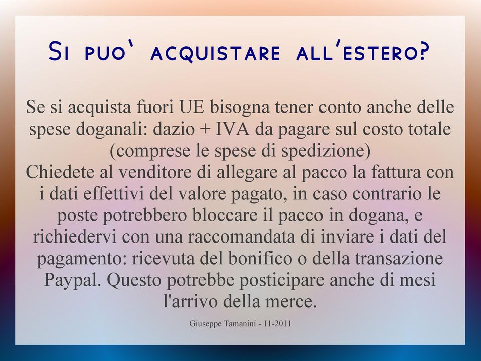 di spedizione) Chiedete al venditore di allegare al pacco la fattura con i dati effettivi del valore pagato, in caso contrario le