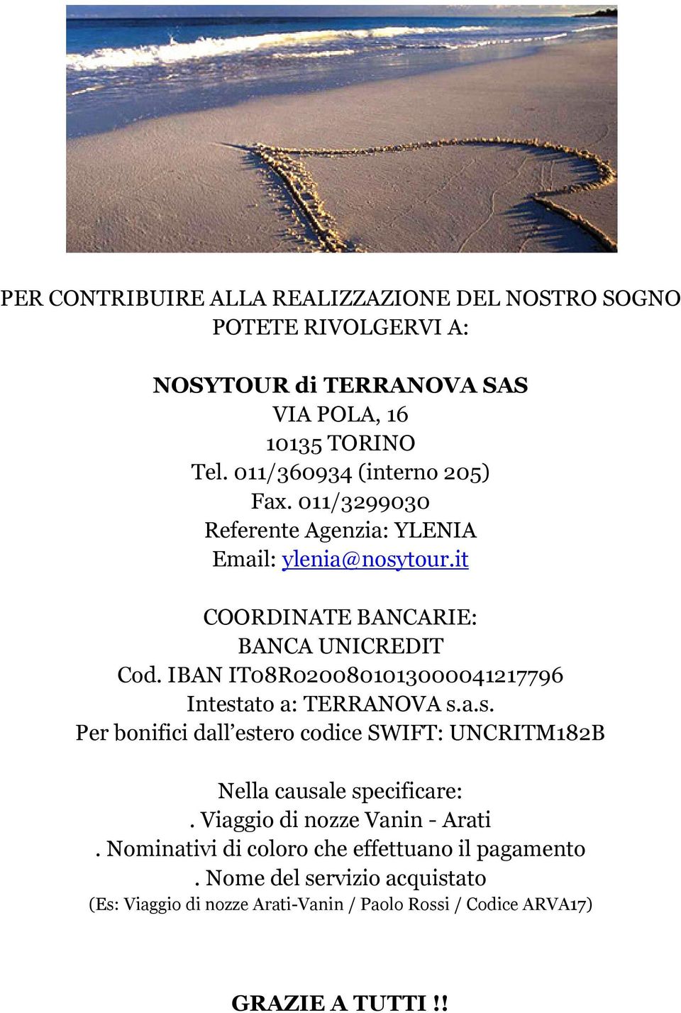 IBAN IT08R0200801013000041217796 Intestato a: TERRANOVA s.a.s. Per bonifici dall estero codice SWIFT: UNCRITM182B Nella causale specificare:.