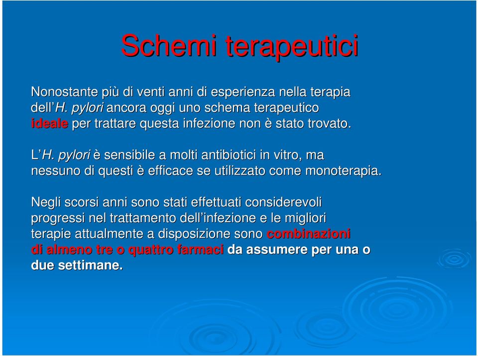 pylori è sensibile a molti antibiotici in vitro, ma nessuno di questi è efficace se utilizzato come monoterapia.