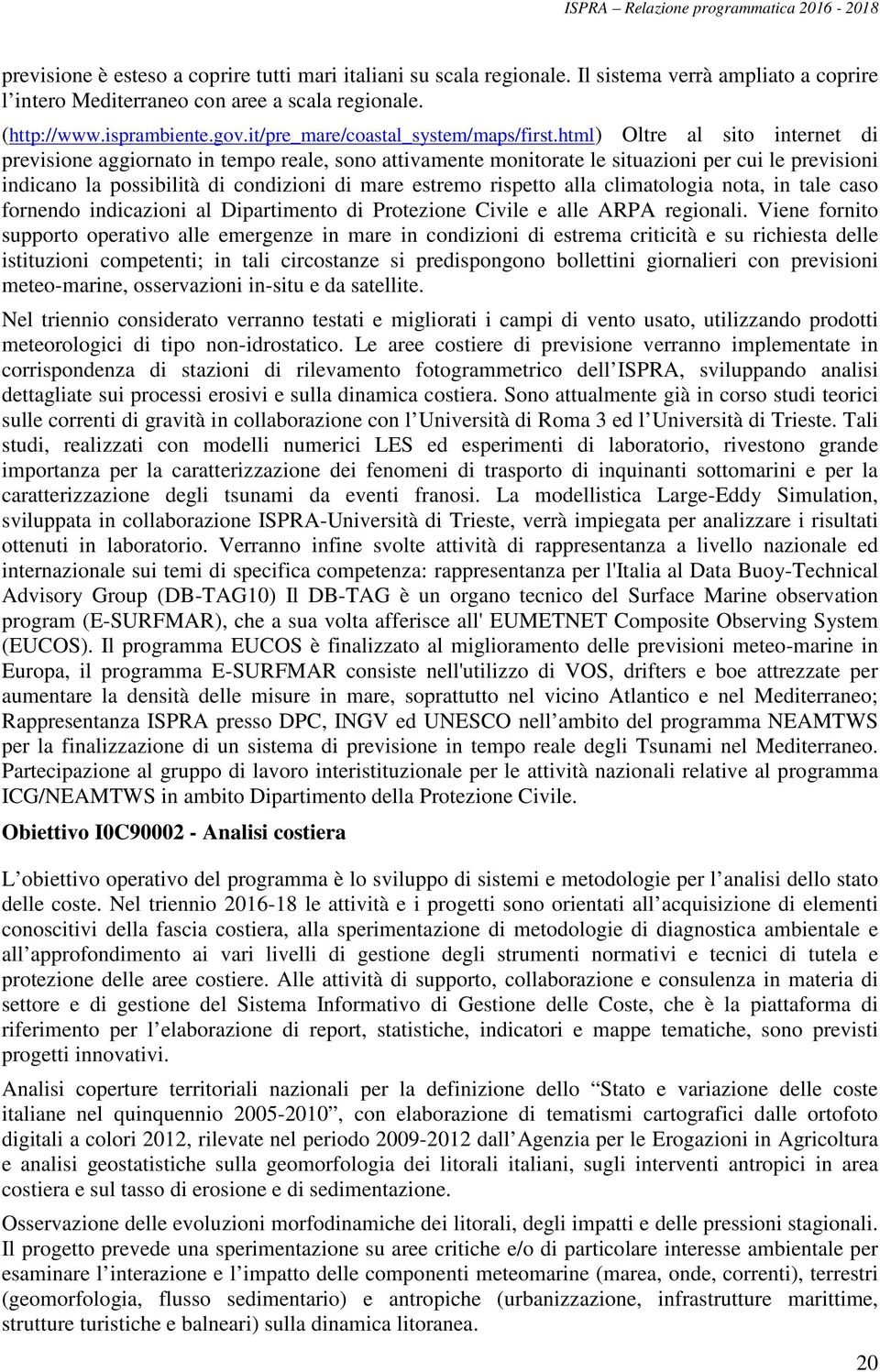 html) Oltre al sito internet di previsione aggiornato in tempo reale, sono attivamente monitorate le situazioni per cui le previsioni indicano la possibilità di condizioni di mare estremo rispetto