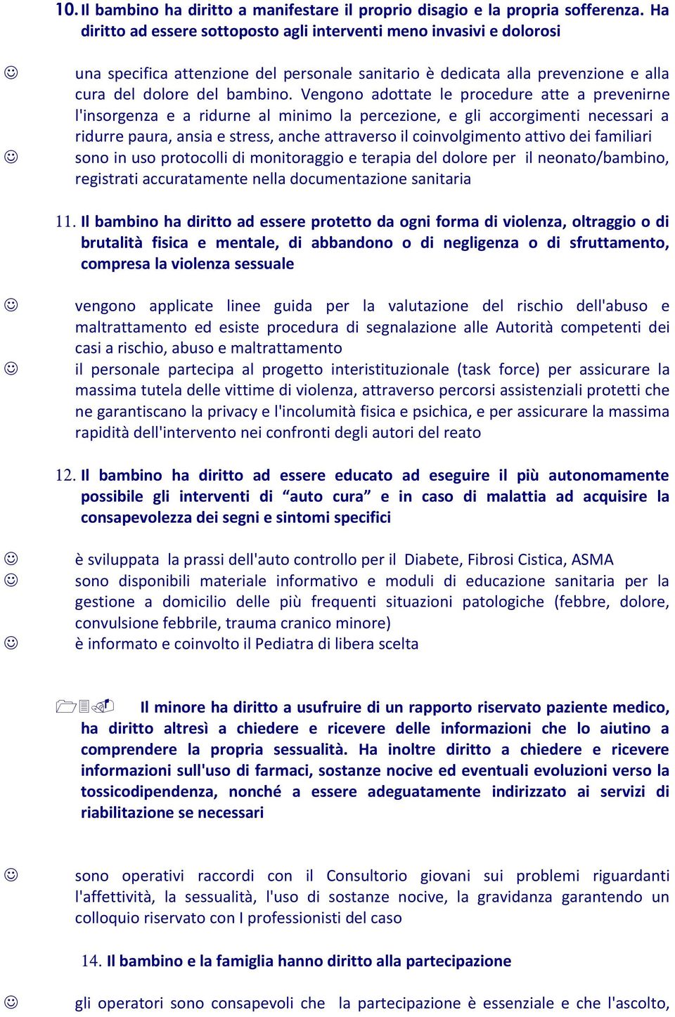 Vengono adottate le procedure atte a prevenirne l'insorgenza e a ridurne al minimo la percezione, e gli accorgimenti necessari a ridurre paura, ansia e stress, anche attraverso il coinvolgimento