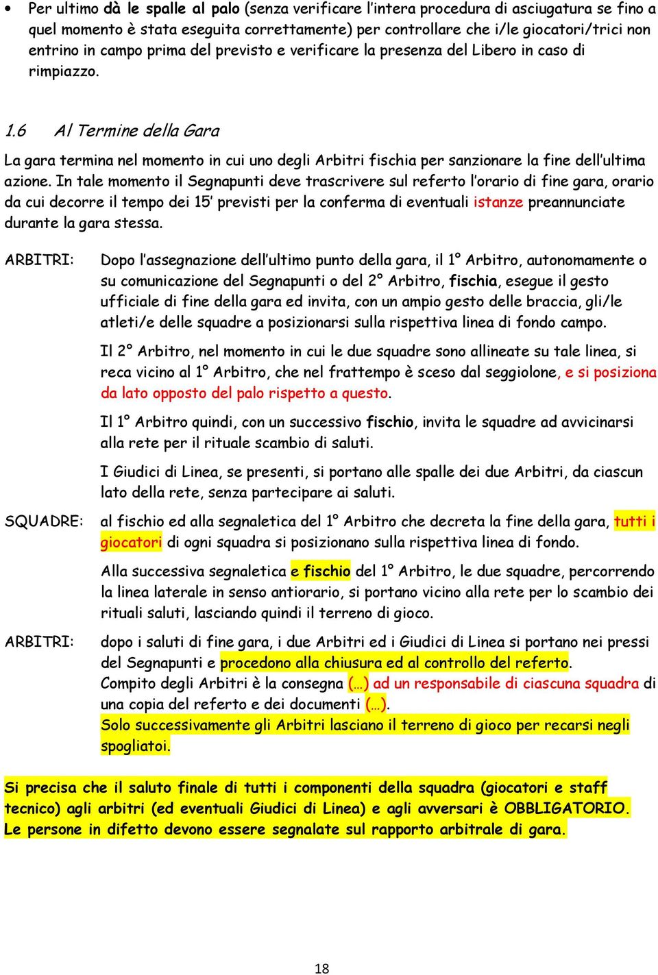 6 Al Termine della Gara La gara termina nel momento in cui uno degli Arbitri fischia per sanzionare la fine dell ultima azione.