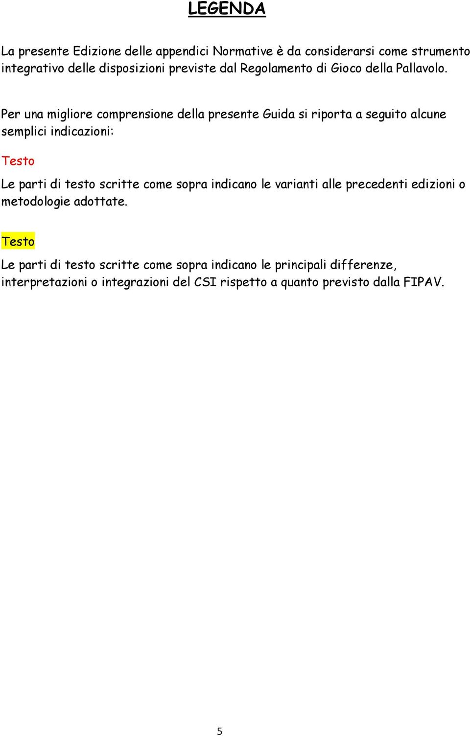 Per una migliore comprensione della presente Guida si riporta a seguito alcune semplici indicazioni: Testo Le parti di testo scritte