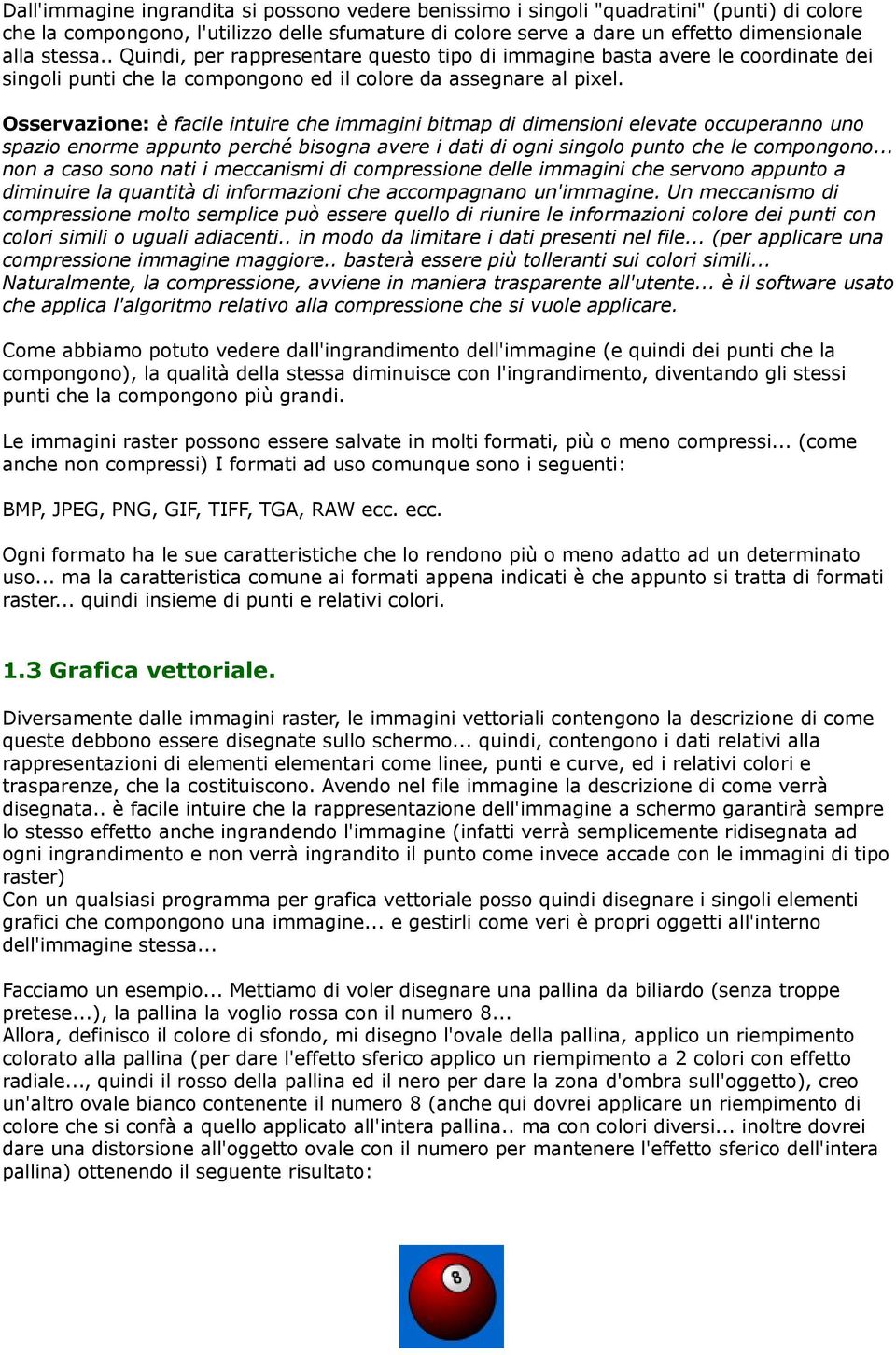 Osservazione: è facile intuire che immagini bitmap di dimensioni elevate occuperanno uno spazio enorme appunto perché bisogna avere i dati di ogni singolo punto che le compongono.