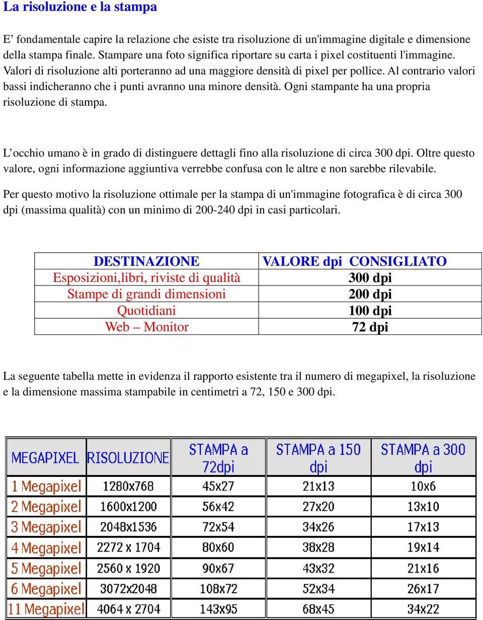 Al contrario valori bassi indicheranno che i punti avranno una minore densità. Ogni stampante ha una propria risoluzione di stampa.