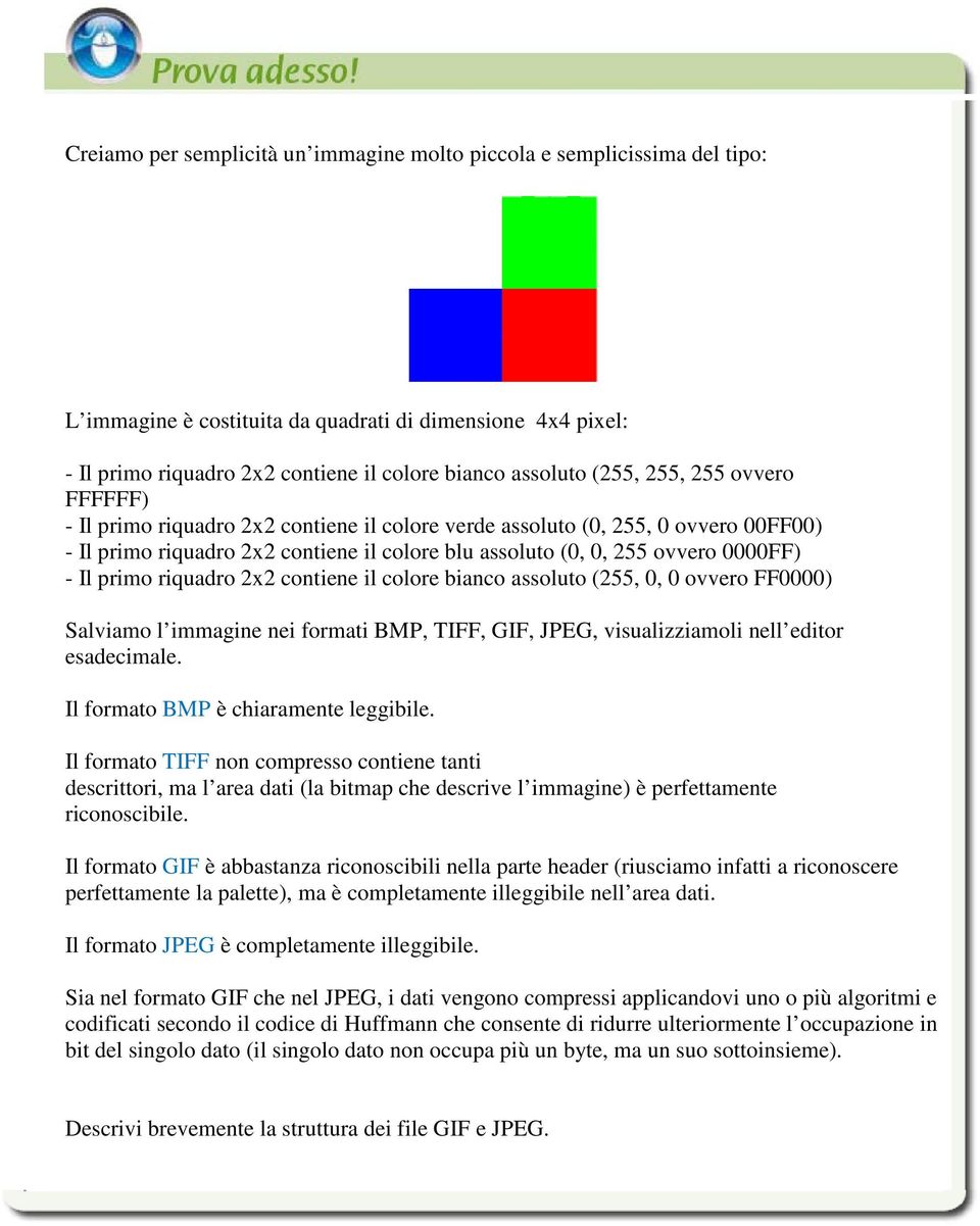 Il primo riquadro 2x2 contiene il colore bianco assoluto (255, 0, 0 ovvero FF0000) Salviamo l immagine nei formati BMP, TIFF, GIF, JPEG, visualizziamoli nell editor esadecimale.