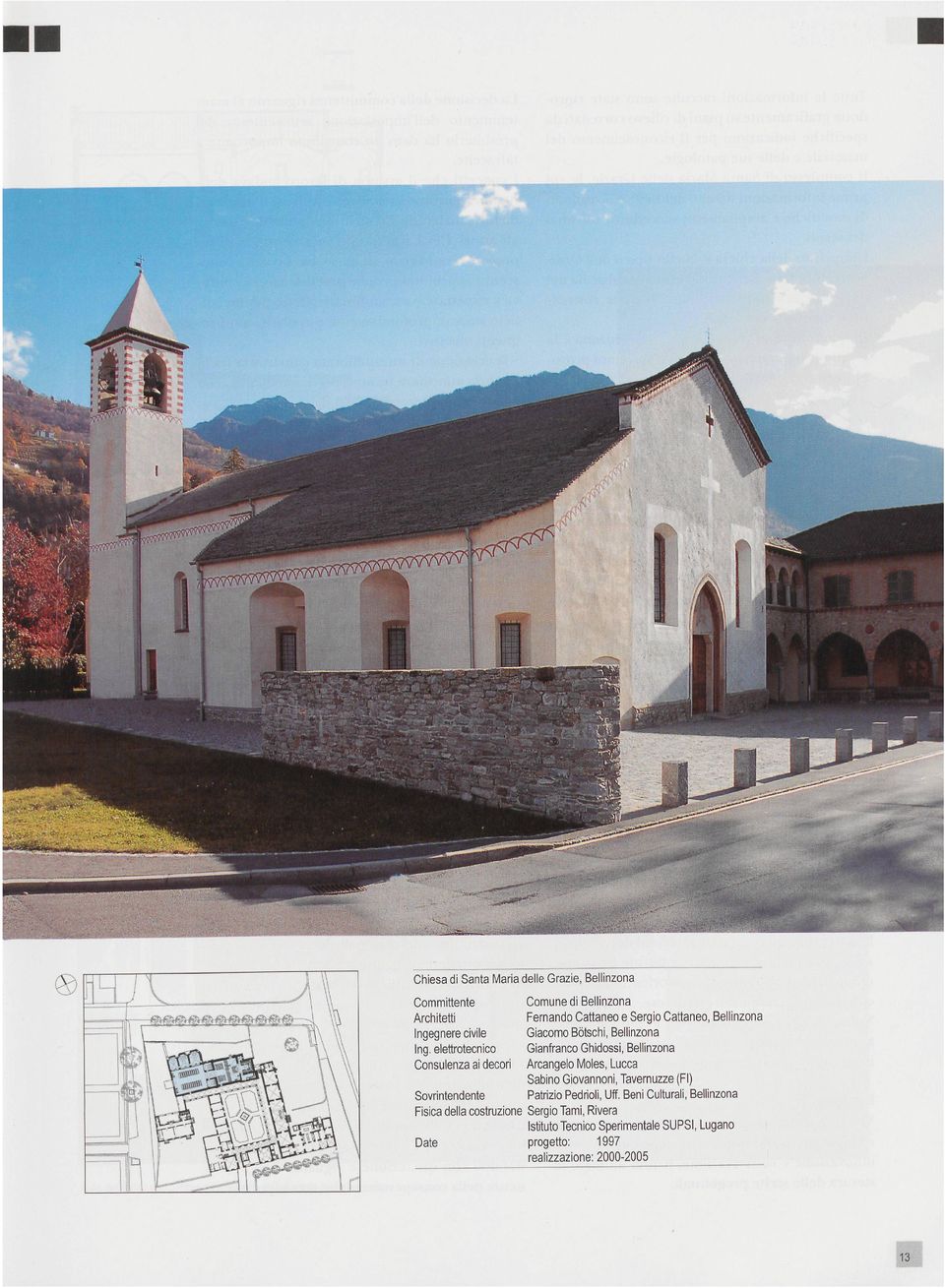 Bötschi, Bellinzona Gianfranco Ghidossi, Bellinzona Fisica della costruzione Sergio Tami, Rivera Date progetto: 1997 Arcangelo Moles,