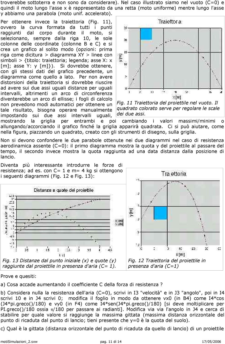 Per ottenere invece la traiettoria (Fig.