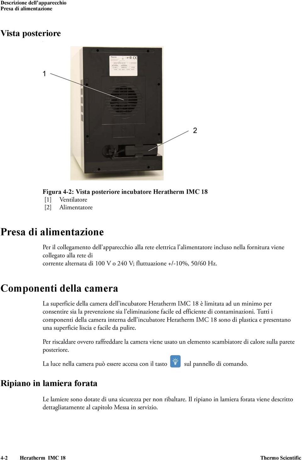 Componenti della camera La superficie della camera dell incubatore Heratherm IMC 18 è limitata ad un minimo per consentire sia la prevenzione sia l eliminazione facile ed efficiente di contaminazioni.