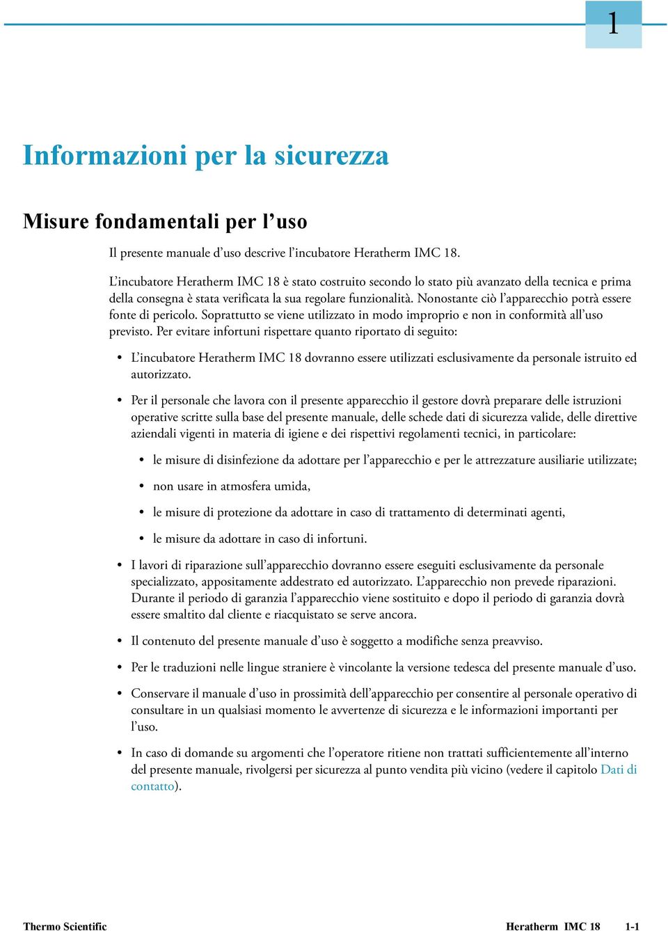 Nonostante ciò l apparecchio potrà essere fonte di pericolo. Soprattutto se viene utilizzato in modo improprio e non in conformità all uso previsto.