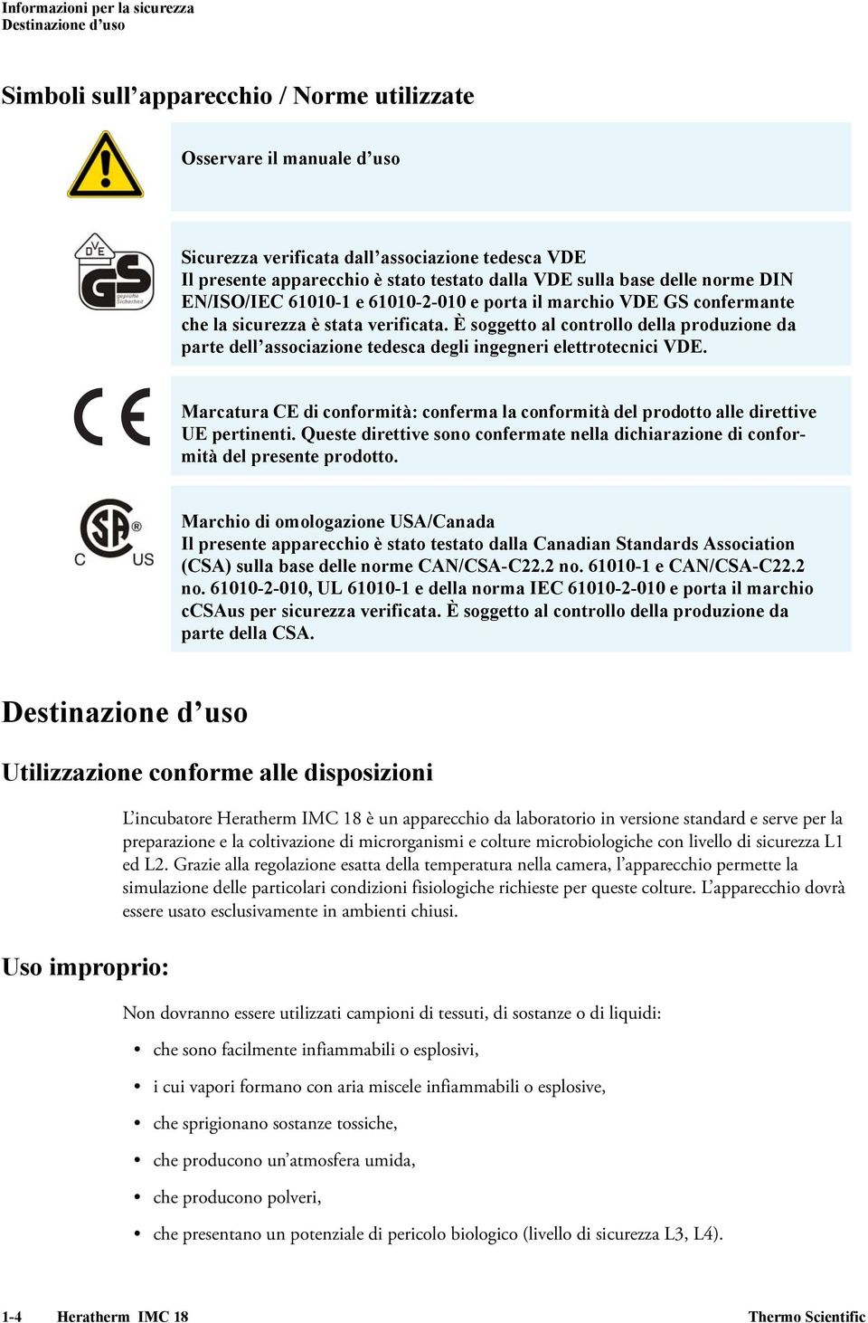 È soggetto al controllo della produzione da parte dell associazione tedesca degli ingegneri elettrotecnici VDE.