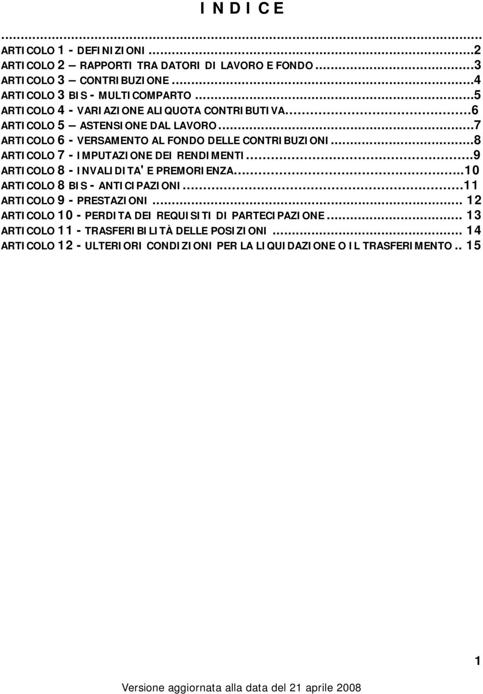 ..8 ARTICOLO 7 - IMPUTAZIONE DEI RENDIMENTI.9 ARTICOLO 8 - INVALIDITA' E PREMORIENZA.....10 ARTICOLO 8 BIS - ANTICIPAZIONI.. 11 ARTICOLO 9 - PRESTAZIONI.