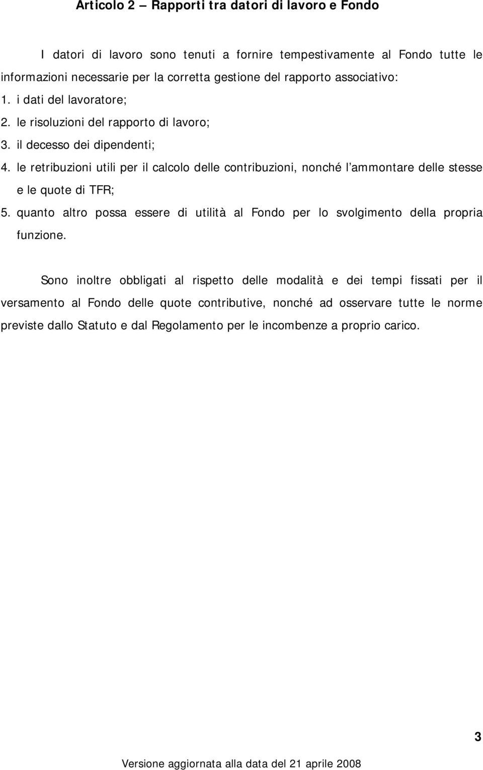 le retribuzioni utili per il calcolo delle contribuzioni, nonché l ammontare delle stesse e le quote di TFR; 5.