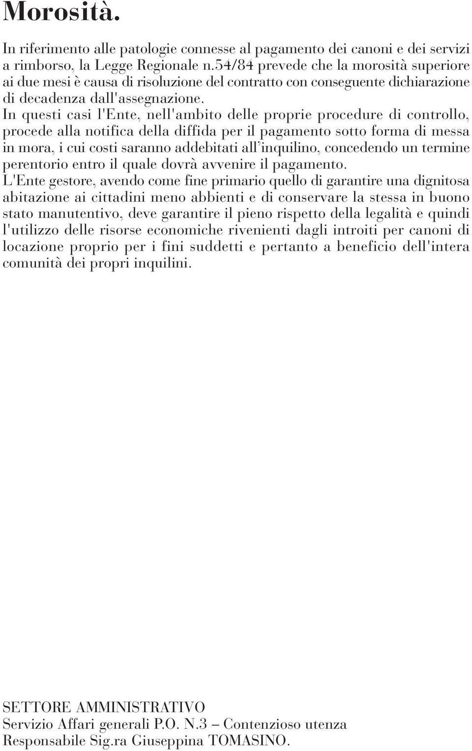 In questi casi l'ente, nell'ambito delle proprie procedure di controllo, procede alla notifica della diffida per il pagamento sotto forma di messa in mora, i cui costi saranno addebitati all