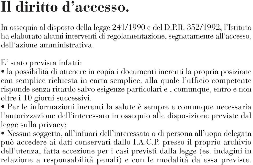 E stato prevista infatti: la possibilità di ottenere in copia i documenti inerenti la propria posizione con semplice richiesta in carta semplice, alla quale l ufficio competente risponde senza