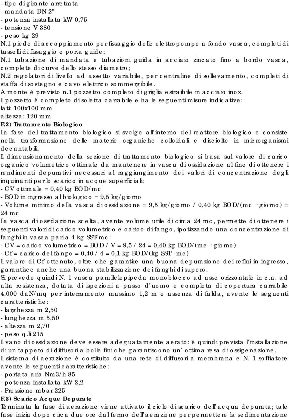 1 tubazione di mandata e tubazioni guida in acciaio zincato fino a bordo vasca, complete di curve dello stesso diametro; N.