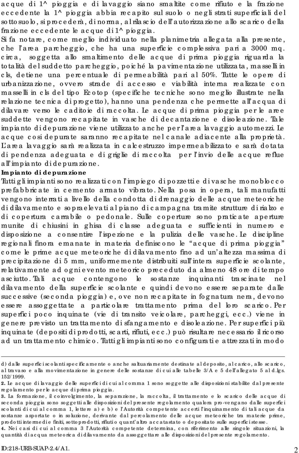 Si fa notare, come meglio individuato nella planimetria allegata alla presente, che l area parcheggio, che ha una superficie complessiva pari a 3000 mq.