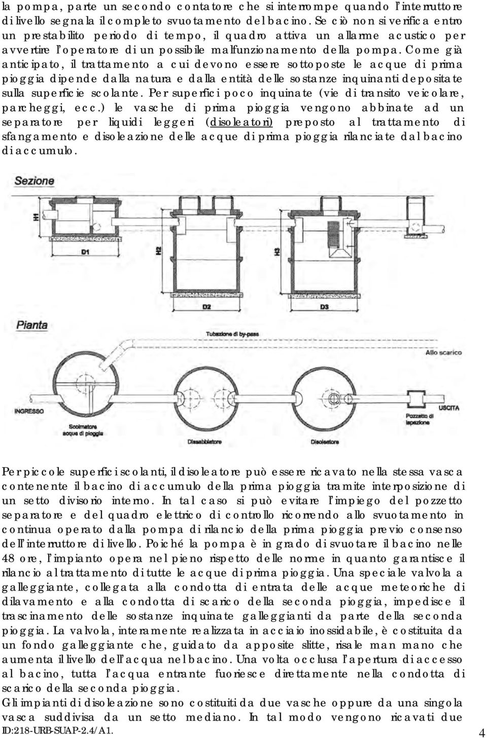 Come già anticipato, il trattamento a cui devono essere sottoposte le acque di prima pioggia dipende dalla natura e dalla entità delle sostanze inquinanti depositate sulla superficie scolante.