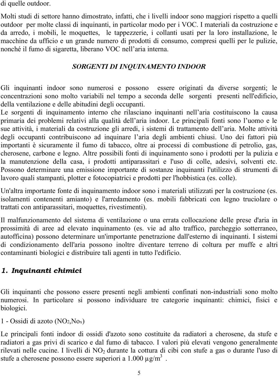 quelli per le pulizie, nonché il fumo di sigaretta, liberano VOC nell aria interna.