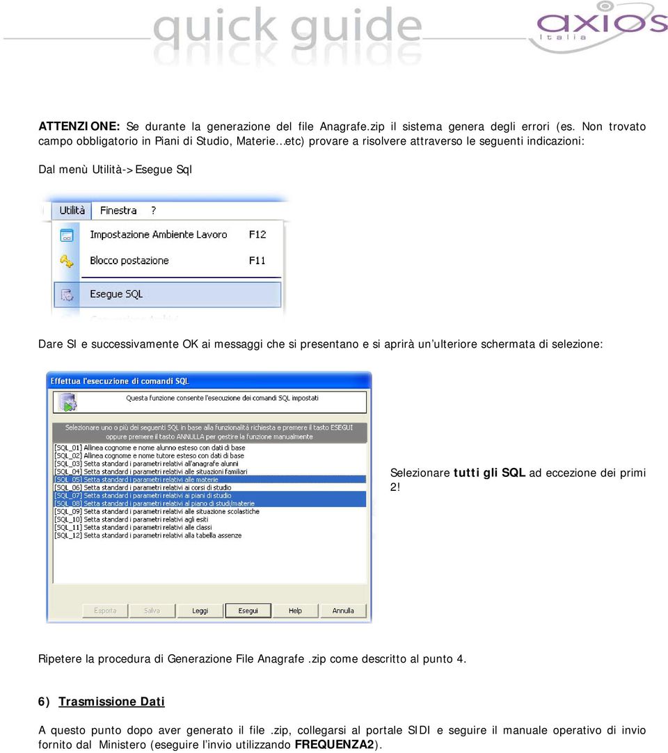 successivamente OK ai messaggi che si presentano e si aprirà un ulteriore schermata di selezione: Selezionare tutti gli SQL ad eccezione dei primi 2!