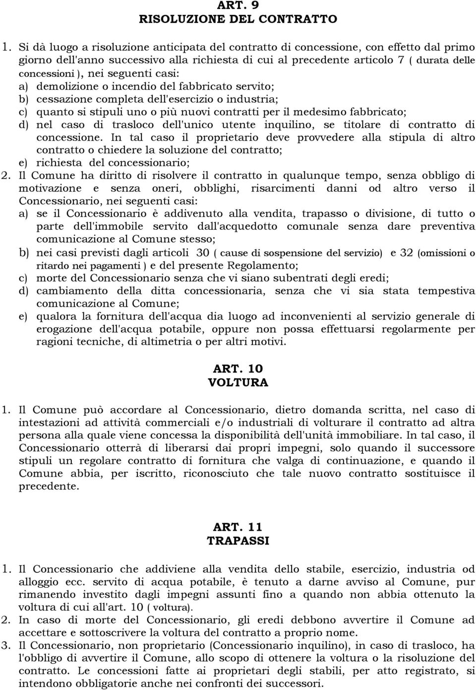 seguenti casi: a) demolizione o incendio del fabbricato servito; b) cessazione completa dell'esercizio o industria; c) quanto si stipuli uno o più nuovi contratti per il medesimo fabbricato; d) nel