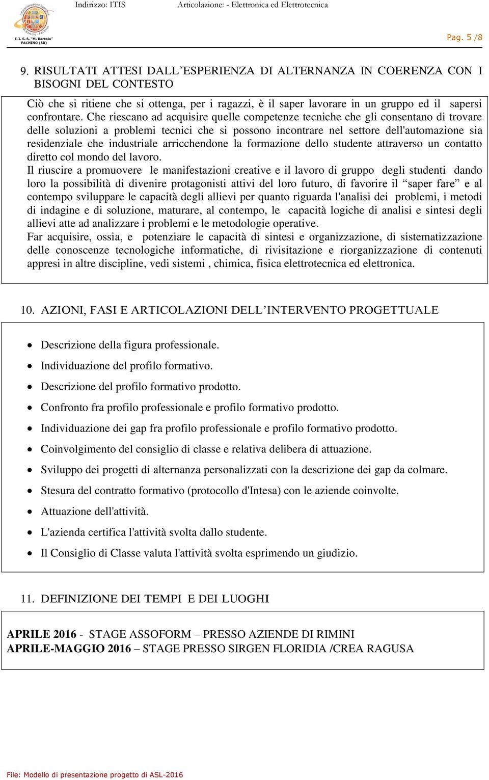 Che riescano ad acquisire quelle competenze tecniche che gli consentano di trovare delle soluzioni a problemi tecnici che si possono incontrare nel settore dell'automazione sia residenziale che