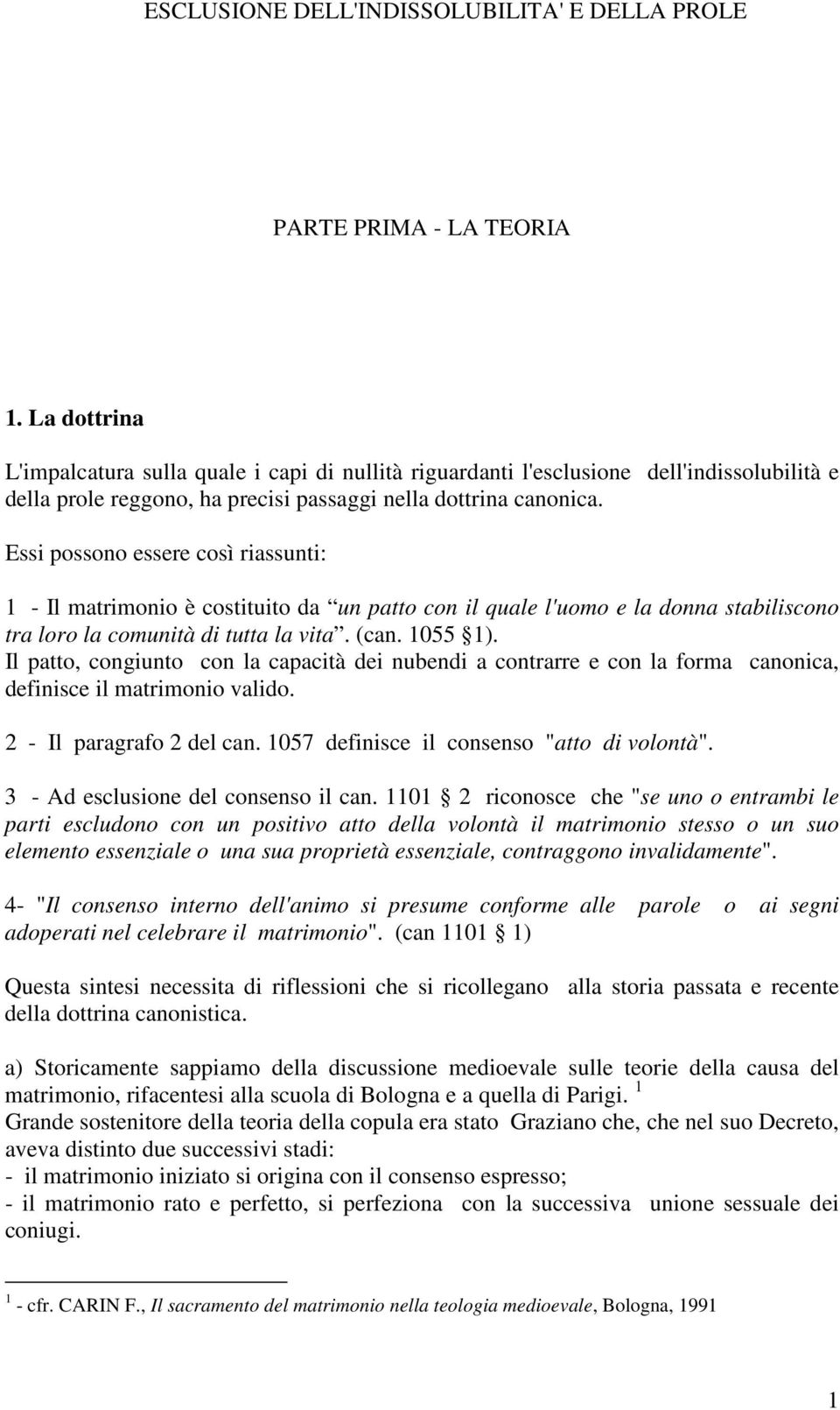 Essi possono essere così riassunti: 1 - Il matrimonio è costituito da un patto con il quale l'uomo e la donna stabiliscono tra loro la comunità di tutta la vita. (can. 1055 1).