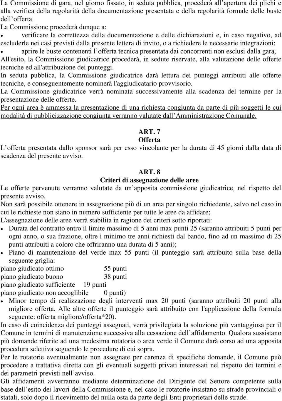 La Commissione procederà dunque a: verificare la correttezza della documentazione e delle dichiarazioni e, in caso negativo, ad escluderle nei casi previsti dalla presente lettera di invito, o a