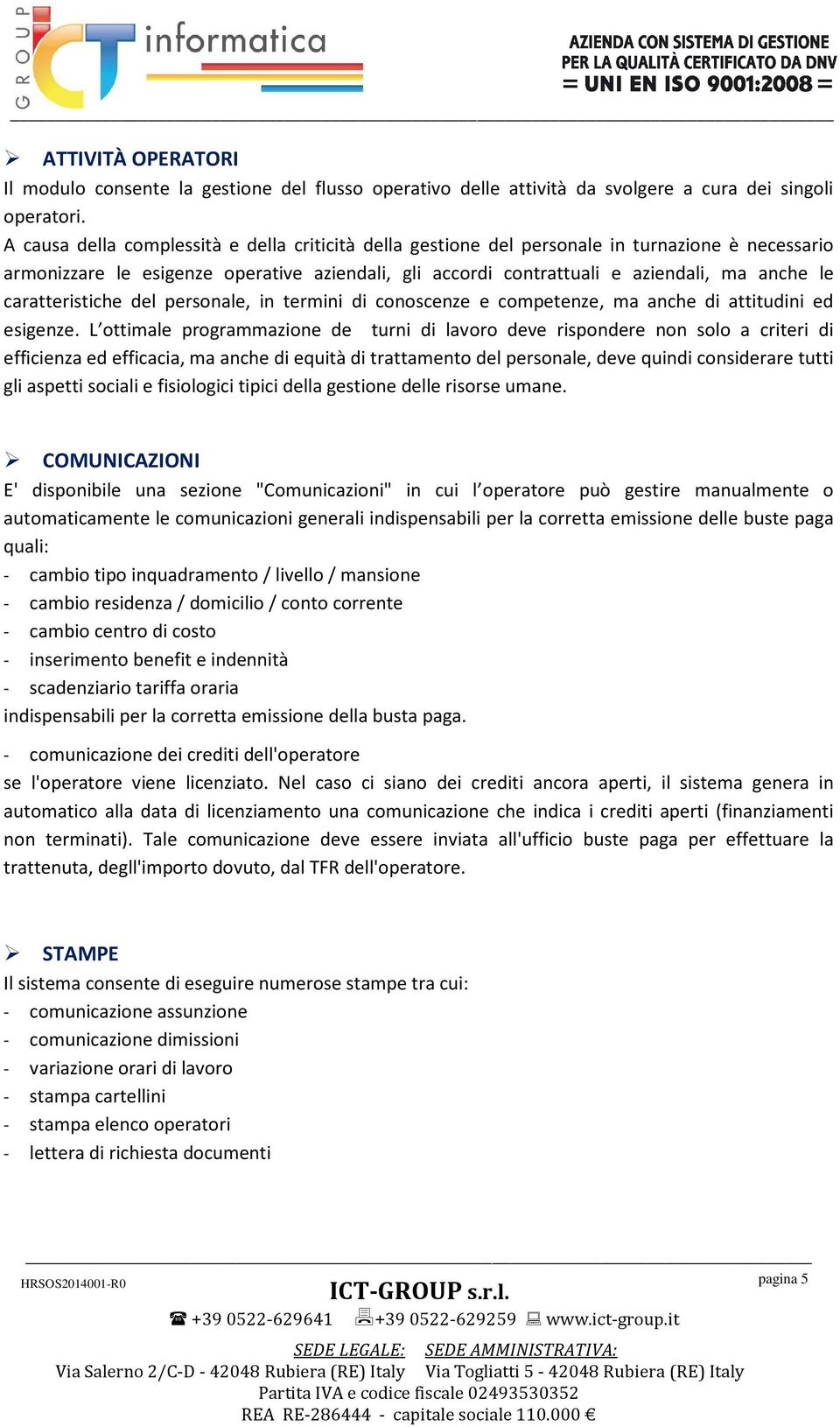 caratteristiche del personale, in termini di conoscenze e competenze, ma anche di attitudini ed esigenze.