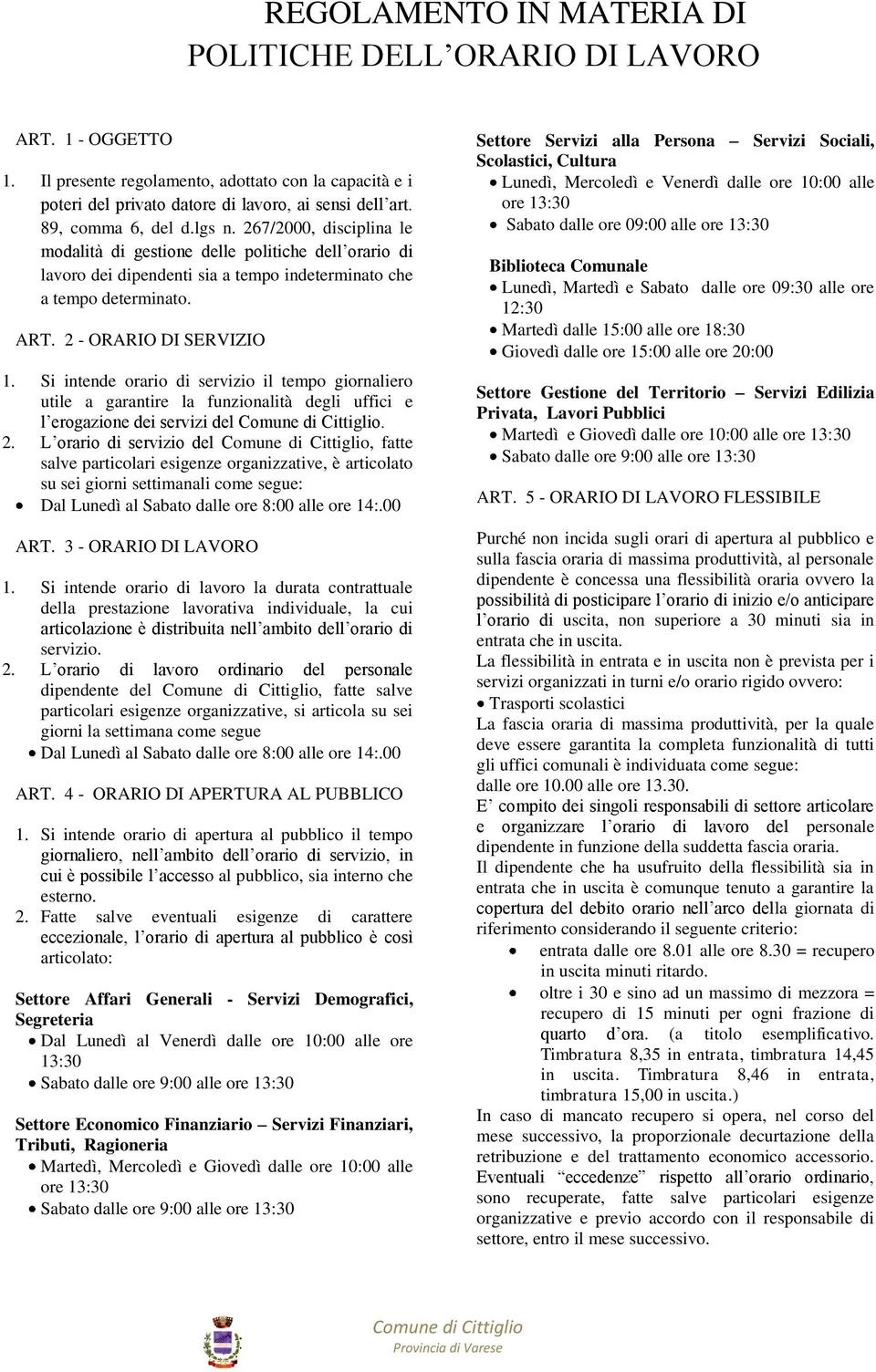 2 - ORARIO DI SERVIZIO 1. Si intende orario di servizio il tempo giornaliero utile a garantire la funzionalità degli uffici e l erogazione dei servizi del. 2.