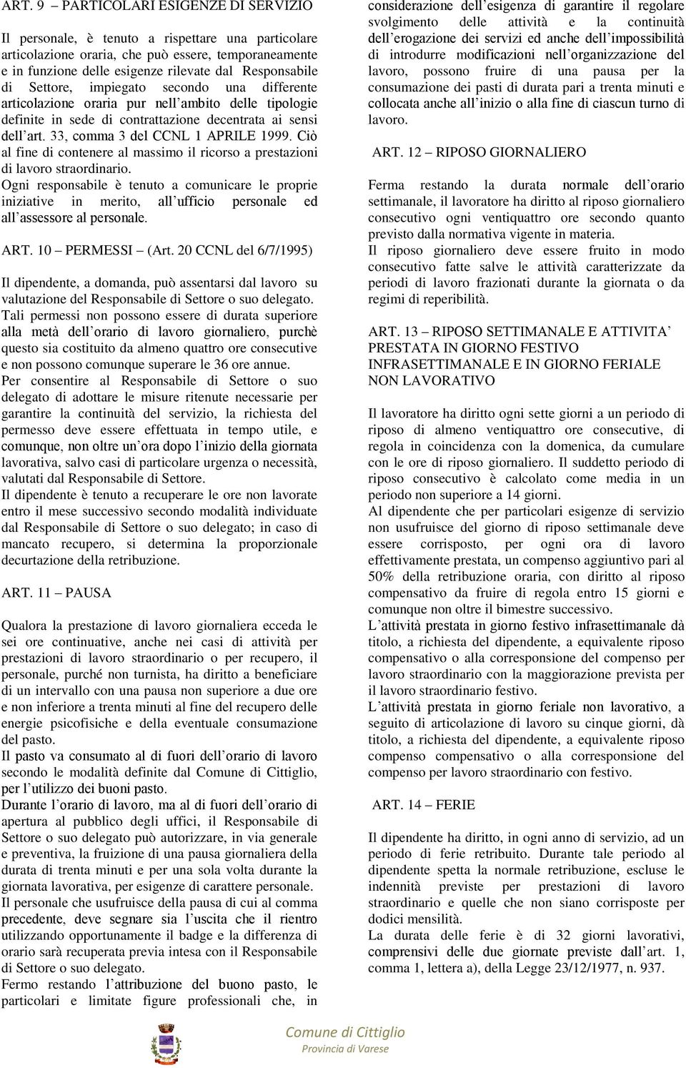 33, comma 3 del CCNL 1 APRILE 1999. Ciò al fine di contenere al massimo il ricorso a prestazioni di lavoro straordinario.