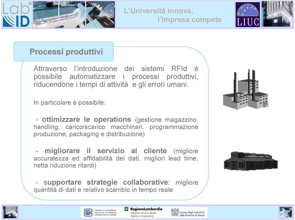 In particolare è possibile: - ottimizzare le operations (gestione magazzino, handling, carico/scarico macchinari, programmazione