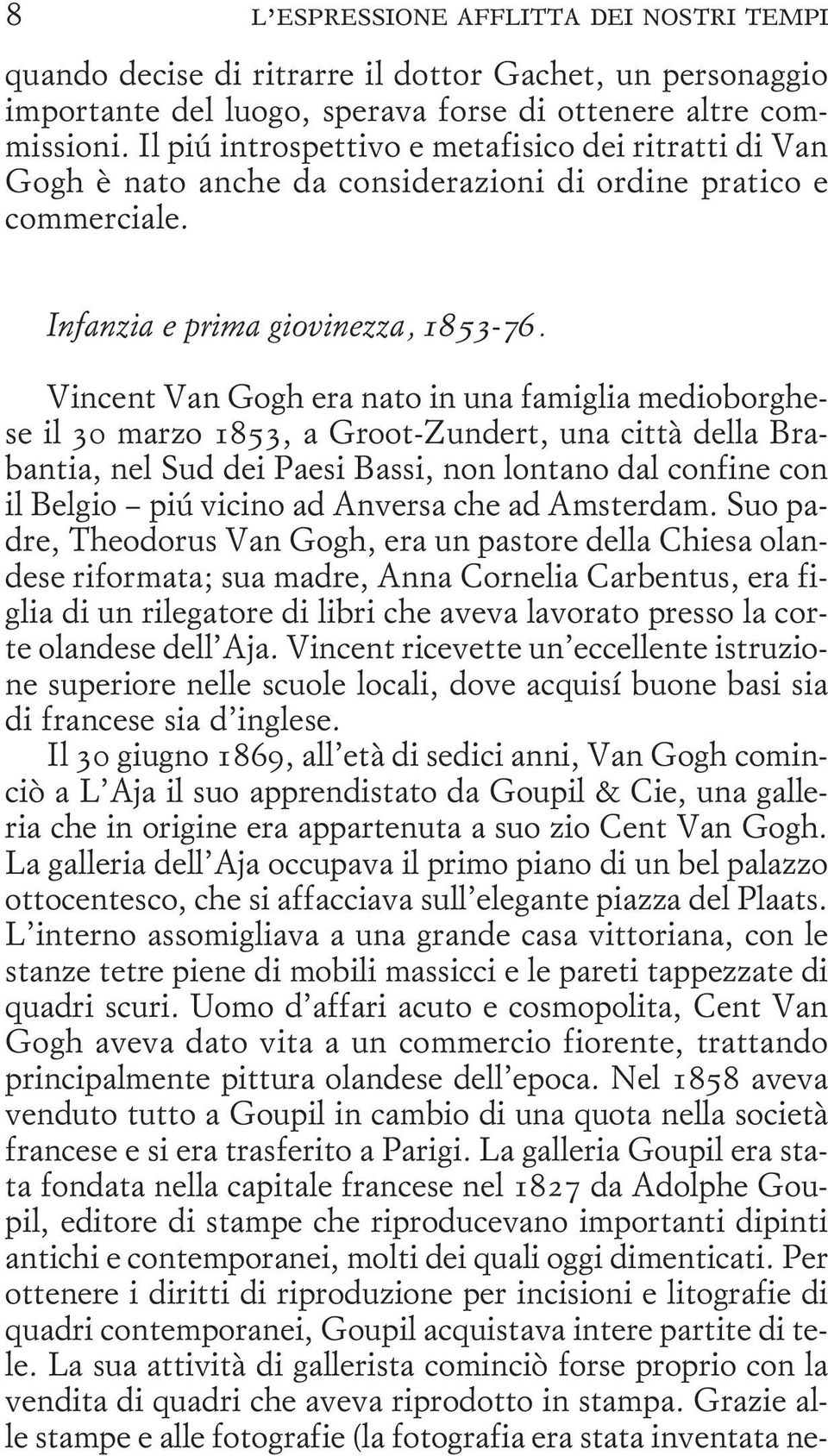 Vincent Van Gogh era nato in una famiglia medioborghese il 30 marzo 1853, a Groot-Zundert, una città della Brabantia, nel Sud dei Paesi Bassi, non lontano dal confine con il Belgio più vicino ad