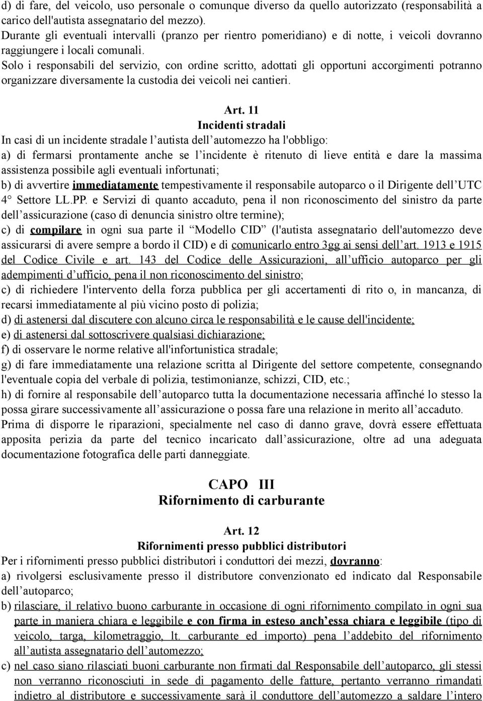 Solo i responsabili del servizio, con ordine scritto, adottati gli opportuni accorgimenti potranno organizzare diversamente la custodia dei veicoli nei cantieri. Art.